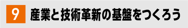 9 産業と技術革新の基盤をつくろう